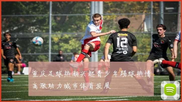 重庆足球热潮兴起青少年踢球热情高涨助力城市体育发展