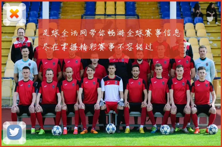 足球全讯网带你畅游全球赛事信息尽在掌握精彩赛事不容错过
