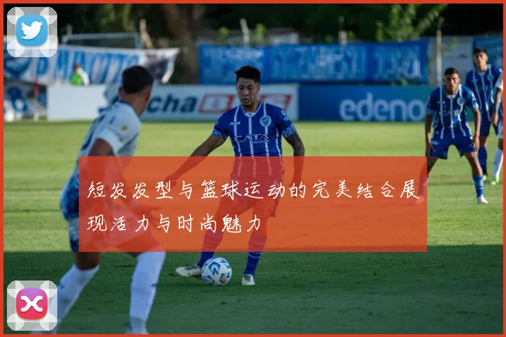 短发发型与篮球运动的完美结合展现活力与时尚魅力